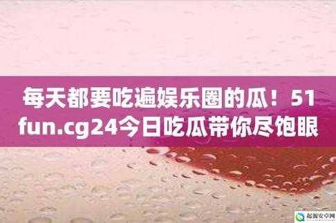 51 今日必吃大瓜 FUN：娱乐圈最新猛料